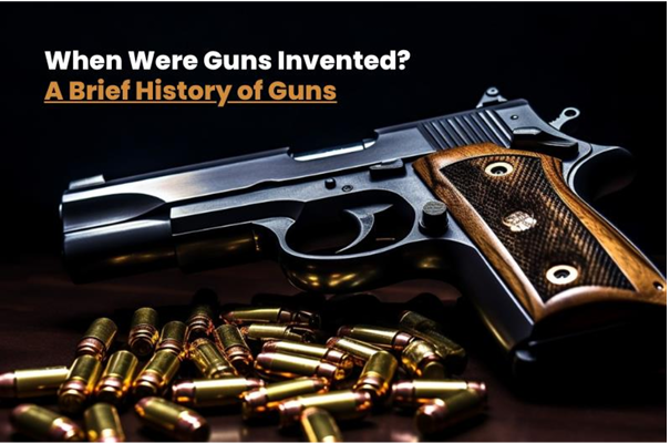 When Were Guns Invented? A Brief History of Guns