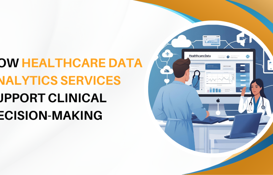How Healthcare Data Analytics Services Support Clinical Decision-Making