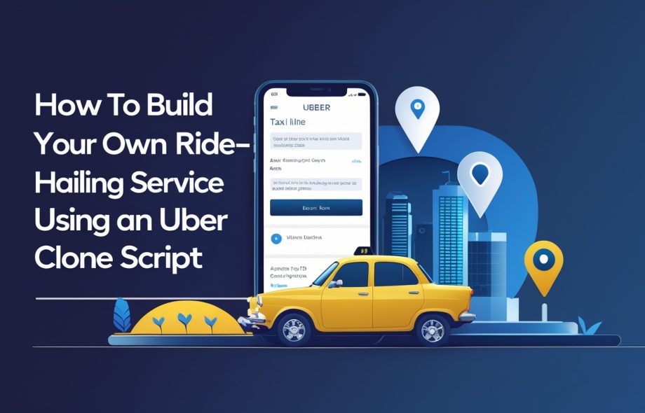 How to Build Up Your Own Ride-Hailing Service Using an Uber Clone Script